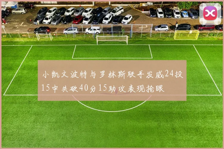 小凯文波特与罗林斯联手发威24投15中共砍40分15助攻表现抢眼