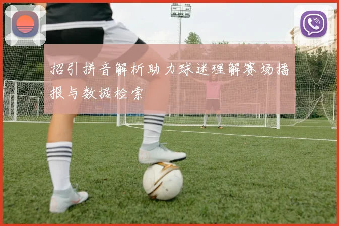 招引拼音解析助力球迷理解赛场播报与数据检索